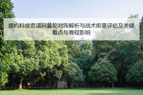 德约科维奇温网首轮对阵解析与战术前景评估及关键看点与赛程影响